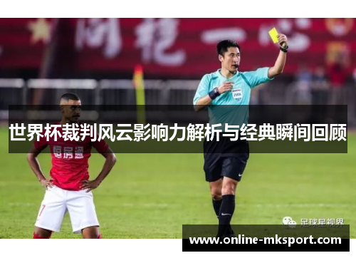 世界杯裁判风云影响力解析与经典瞬间回顾