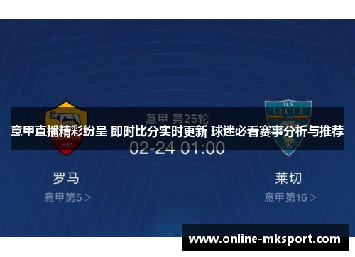 意甲直播精彩纷呈 即时比分实时更新 球迷必看赛事分析与推荐