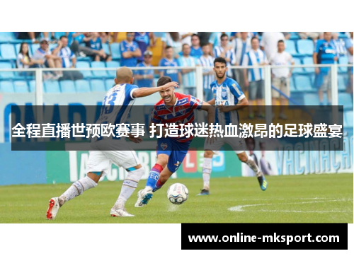 全程直播世预欧赛事 打造球迷热血激昂的足球盛宴