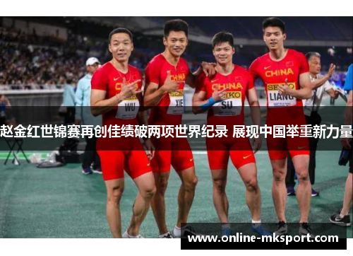 赵金红世锦赛再创佳绩破两项世界纪录 展现中国举重新力量