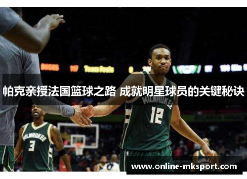 帕克亲授法国篮球之路 成就明星球员的关键秘诀