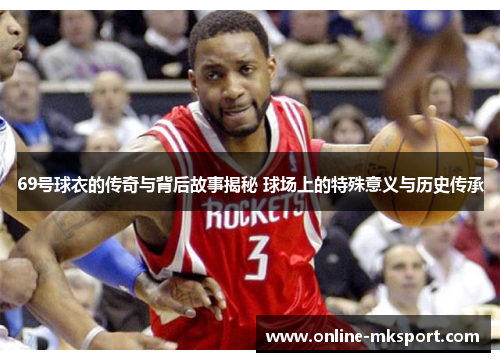 69号球衣的传奇与背后故事揭秘 球场上的特殊意义与历史传承