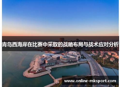 青岛西海岸在比赛中采取的战略布局与战术应对分析